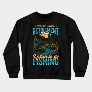 Yes , I Do have a Retirement plan i plan to go Fishing Crewneck Sweatshirt